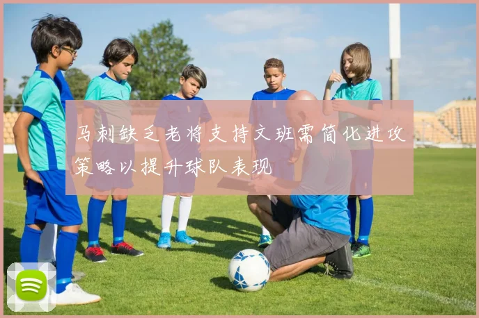 马刺缺乏老将支持文班需简化进攻策略以提升球队表现